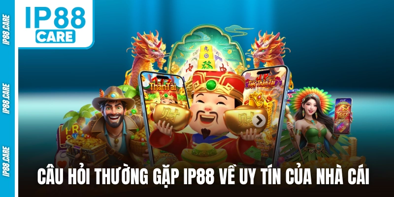 Câu hỏi thường gặp IP88 về uy tín của nhà cái