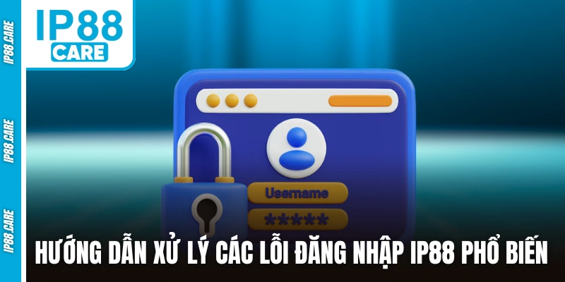 Hướng dẫn xử lý các lỗi đăng nhập IP88 phổ biến