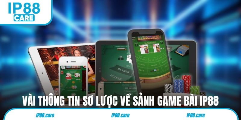 Vài thông tin sơ lược về sảnh game bài IP88