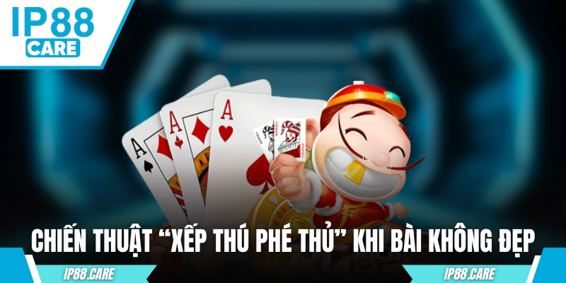Chiến thuật “Xếp Thú Phé Thủ” khi bài không đẹp